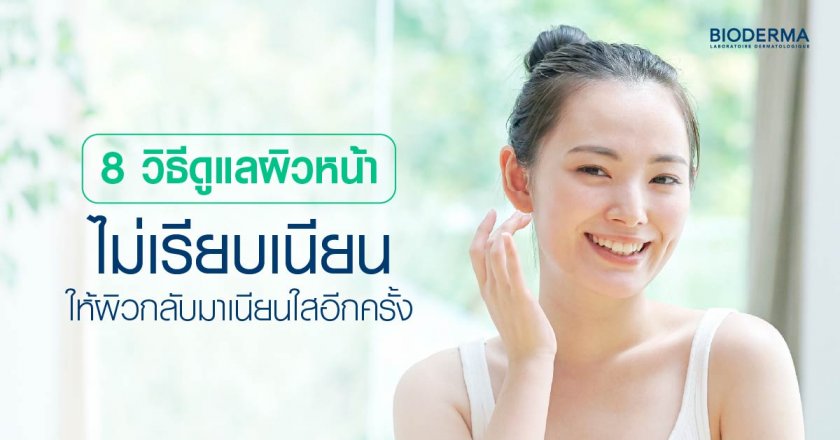 7 วิธีดูแลผิวหน้าไม่เรียบเนียน ให้ผิวกลับมาเนียนใสอีกครั้ง