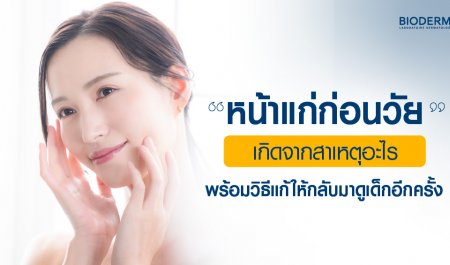 หน้าแก่ก่อนวัยเกิดจากสาเหตุอะไร พร้อมวิธีแก้ให้กลับมาดูเด็กอีกครั้ง