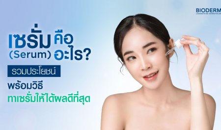เซรั่ม (Serum) คืออะไร? รวมประโยชน์ พร้อมวิธีทาเซรั่มให้ได้ผลดีที่สุด