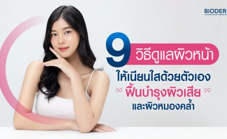 9 วิธีดูแลผิวหน้าให้เนียนใสด้วยตัวเอง ฟื้นบำรุงผิวเสีย และผิวหมองคล้ำ