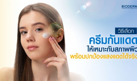 วิธีเลือกครีมกันแดดให้เหมาะกับสภาพผิว พร้อมปกป้องแสงแดดได้จริง